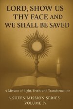 LORD, SHOW US THY FACE AND WE SHALL BE SAVED