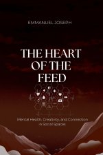 The Heart of the Feed, Mental Health, Creativity, and Connection in Social Spaces