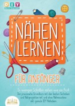 NÄHEN LERNEN FÜR ANFÄNGER - In wenigen Schritten nähen wie ein Profi