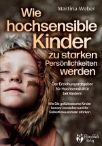 Wie hochsensible Kinder zu starken Persönlichkeiten werden - Der Erziehungsratgeber für Hochsensibilität bei Kindern