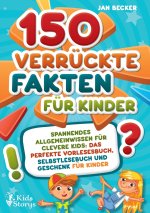 150 verrückte Fakten für Kinder - Spannendes Allgemeinwissen für clevere Kids