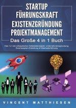 STARTUP | FÜHRUNGSKRAFT | EXISTENZGRÜNDUNG | PROJEKTMANAGEMENT - Das Große 4 in 1 Buch