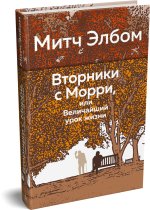 Вторники с Морри, или Величайший урок жизни