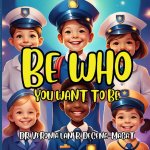 BE WHO YOU WANT TO BE