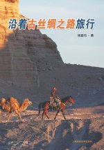 A Journey Following the Route of the Ancient Silk Road/沿着古丝绸之路旅行