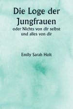 Die Loge der Jungfrauen oder Nichts von dir selbst und alles von dir