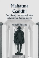 Mahatma Gandhi Der Mann, der eins mit dem universellen Wesen wurde