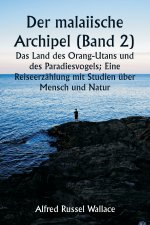 Der malaiische Archipel (Band 2) Das Land des Orang-Utans und des Paradiesvogels; Eine Reiseerzählung mit Studien über Mensch und Natur