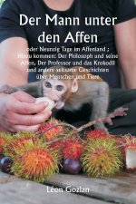 Der Mann unter den Affen oder Neunzig Tage im Affenland ; Hinzu kommen