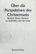 Über die Perspektiven des Christentums Bernard Shaws Vorwort zu Androkles und der Löwe