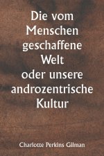 Die vom Menschen geschaffene Welt oder unsere androzentrische Kultur