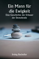 Ein Mann für die Ewigkeit Eine Geschichte der Erbauer der Demokratie