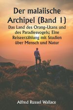 Der malaiische Archipel (Band 1) Das Land des Orang-Utans und des Paradiesvogels; Eine Reiseerzählung mit Studien über Mensch und Natur