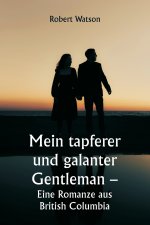 Mein tapferer und galanter Gentleman - Eine Romanze aus British Columbia