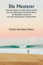 Die Meuterer Eine Geschichte aus alten Zeiten auf See und von Abenteuern im Fernen Osten, wie Benjamin Lathrop sie vor etwa sechzig Jahren niederschri