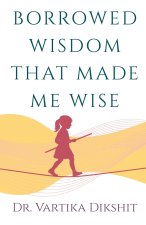 Borrowed Wisdom That Made Me Wise