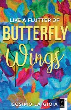 LIKE A FLUTTER OF BUTTERFLY WINGS