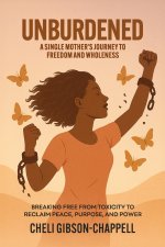 Unburdened A Single Mother's Journey to Freedom and Wholeness
