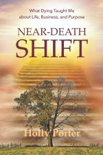 Near Death Shift What Dying Taught Me About Life, Business, and Purpose