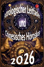 Astrologischer Leitfaden und Chinesisches Horoskop 2026