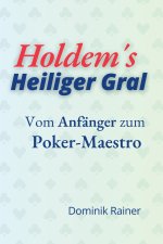 Holdem's Heiliger Gral - Vom Anfänger zum Poker Maestro