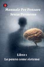 Manuale Per Pensare Senza Permesso Libro 1 La paura come sistema