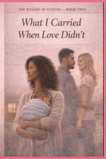 What I Carried When Love Didn't
