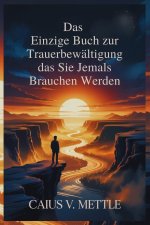 Das Einzige Buch zur Trauerbewältigung das Sie Jemals Brauchen Werden