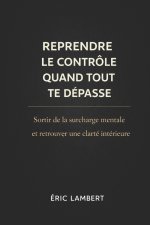 Reprendre le Contrôle Quand Tout Te Dépasse