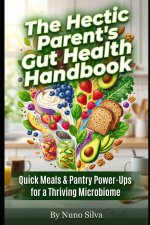 The Hectic Parent's Gut Health Handbook
