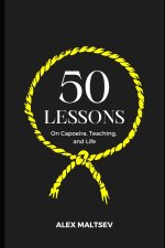 50 Lessons on Capoeira, Teaching, and Life