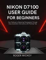 Nikon D7100 User Guide for Beginners
