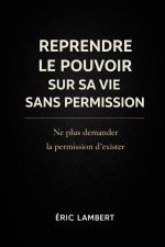 Reprendre le Pouvoir sur Sa Vie Sans Permission