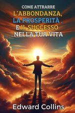 Come attrarre l'abbondanza, la prosperità e il successo nella tua vita