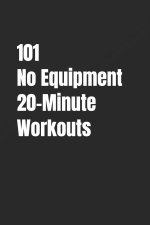101 No Equipment 20-Minute Workouts