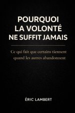 Pourquoi la Volonté ne Suffit Jamais