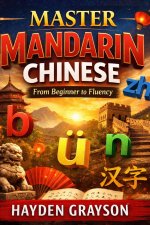 MASTER MANDARIN CHINESE FROM BEGINNER TO FLUENCY