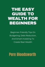 THE EASY GUIDE TO WEALTH FOR BEGINNERS