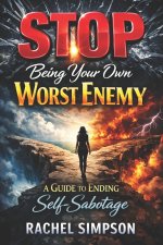 Stop Being Your Own Worst Enemy A Guide to Ending Self-Sabotage