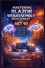 Mastering Blazor WebAssembly Development with .NET 10