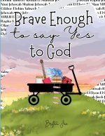 Brave Enough to Say Yes to God