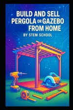 Build and Sell Pergola or Gazebo from Home