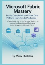 Microsoft Fabric Mastery Build a Complete Cloud-Scale Data Platform from Zero to Production