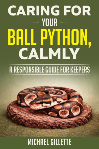 CARING FOR YOUR BALL PYTHON, CALMLY