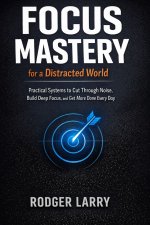FOCUS MASTERY FOR A DISTRACTED WORLD