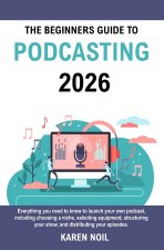The Beginners Guide to Podcasting 2026