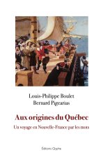 AUX ORIGINES DU QU?BEC - UN VOYAGE EN NOUVELLE-FRANCE PAR LES MOTS