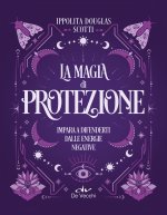 magia di protezione. Impara a difenderti dalle energie negative