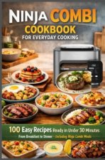 Ninja Combi Cookbook for Everyday Cooking 100 Easy Recipes Ready in Under 30 Minutes - From