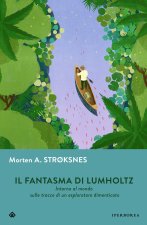 fantasma di Lumholtz. Intorno al mondo sulle tracce di un esploratore dimenticato